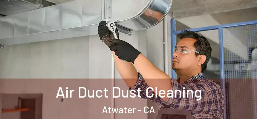  Air Duct Dust Cleaning Atwater - CA