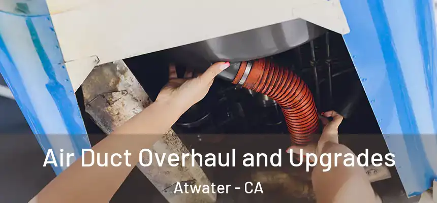  Air Duct Overhaul and Upgrades Atwater - CA