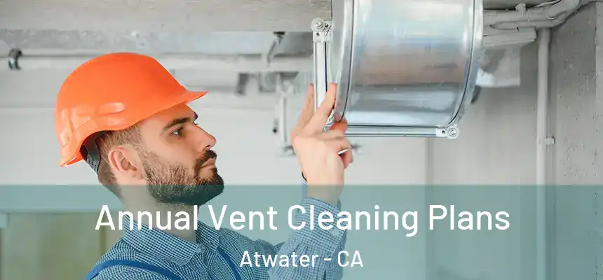  Annual Vent Cleaning Plans Atwater - CA