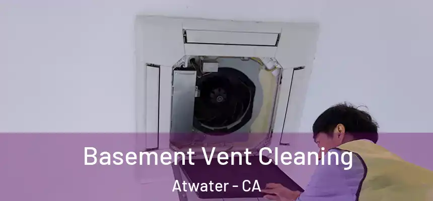  Basement Vent Cleaning Atwater - CA