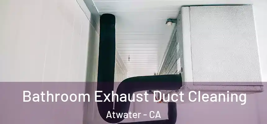  Bathroom Exhaust Duct Cleaning Atwater - CA