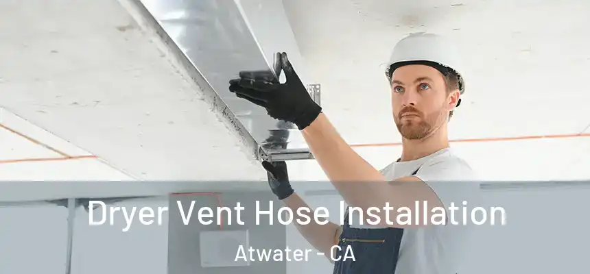  Dryer Vent Hose Installation Atwater - CA