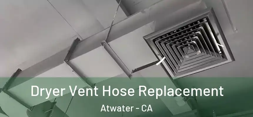 Dryer Vent Hose Replacement Atwater - CA