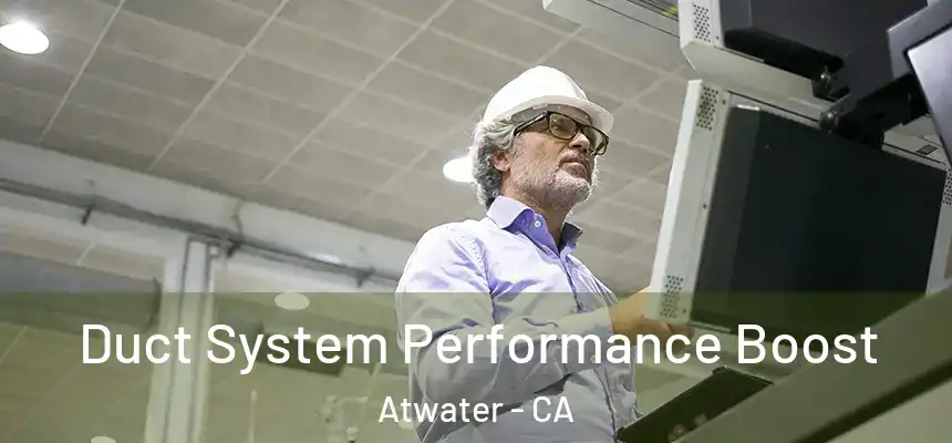  Duct System Performance Boost Atwater - CA