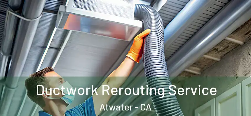  Ductwork Rerouting Service Atwater - CA