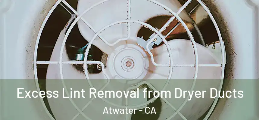 Excess Lint Removal from Dryer Ducts Atwater - CA