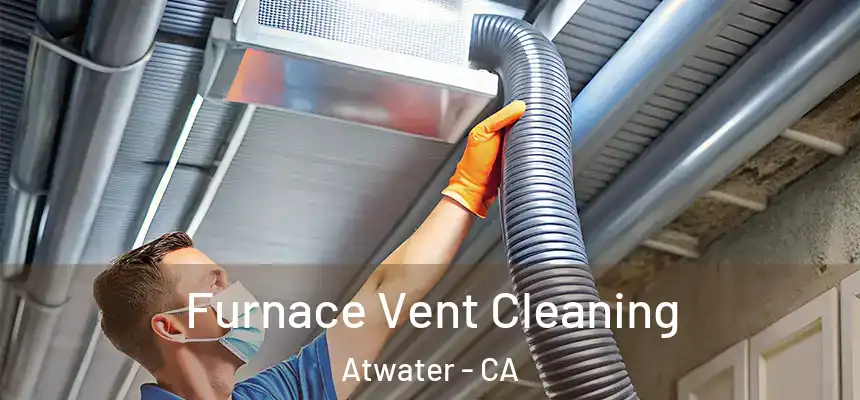  Furnace Vent Cleaning Atwater - CA