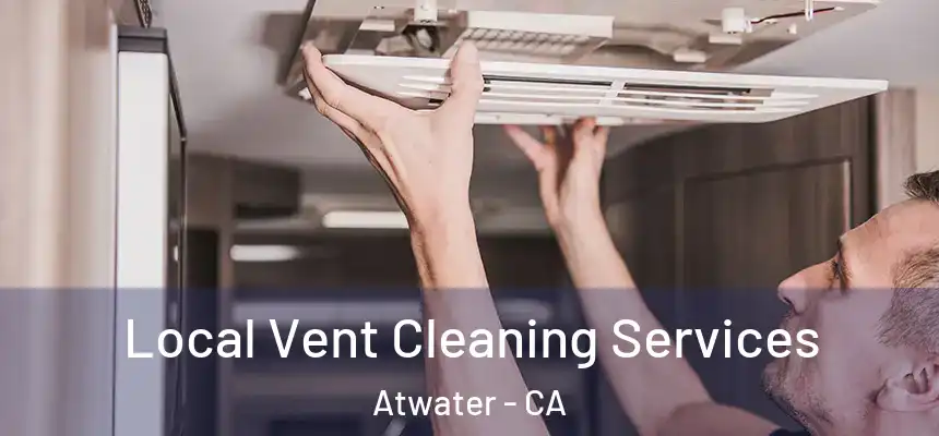  Local Vent Cleaning Services Atwater - CA