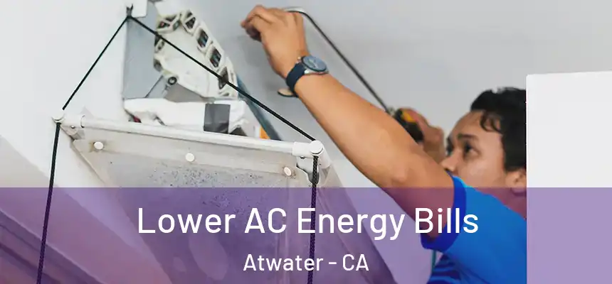  Lower AC Energy Bills Atwater - CA