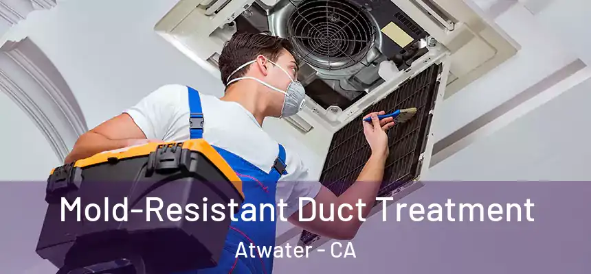  Mold-Resistant Duct Treatment Atwater - CA