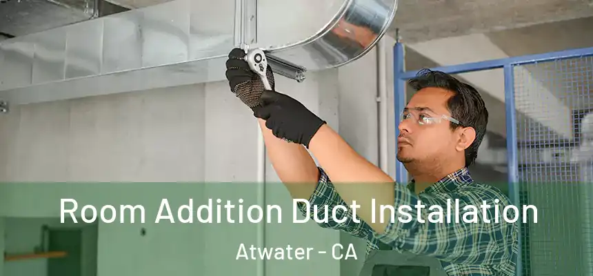  Room Addition Duct Installation Atwater - CA