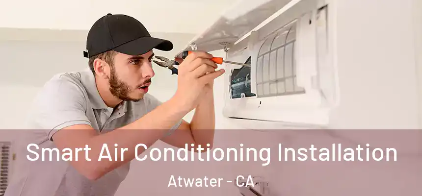  Smart Air Conditioning Installation Atwater - CA