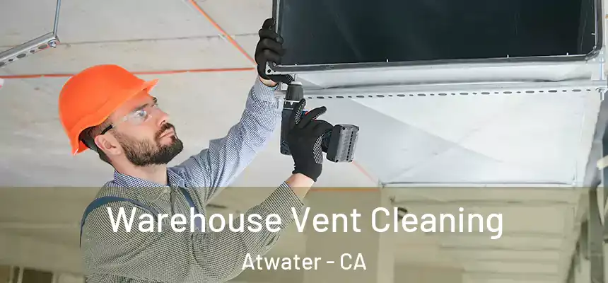  Warehouse Vent Cleaning Atwater - CA